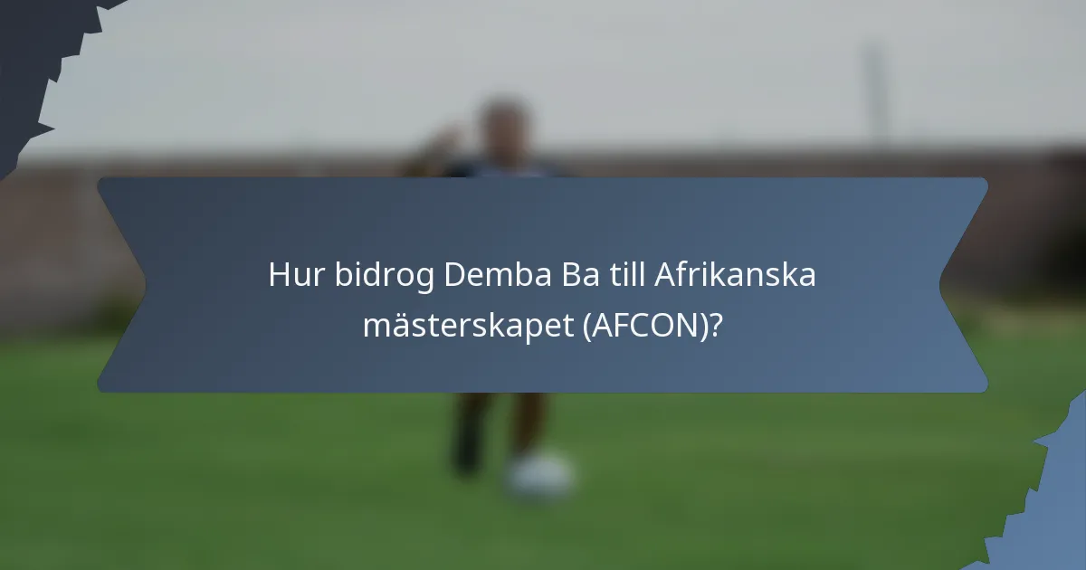 Hur bidrog Demba Ba till Afrikanska mästerskapet (AFCON)?