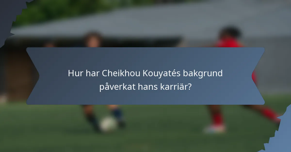Hur har Cheikhou Kouyatés bakgrund påverkat hans karriär?