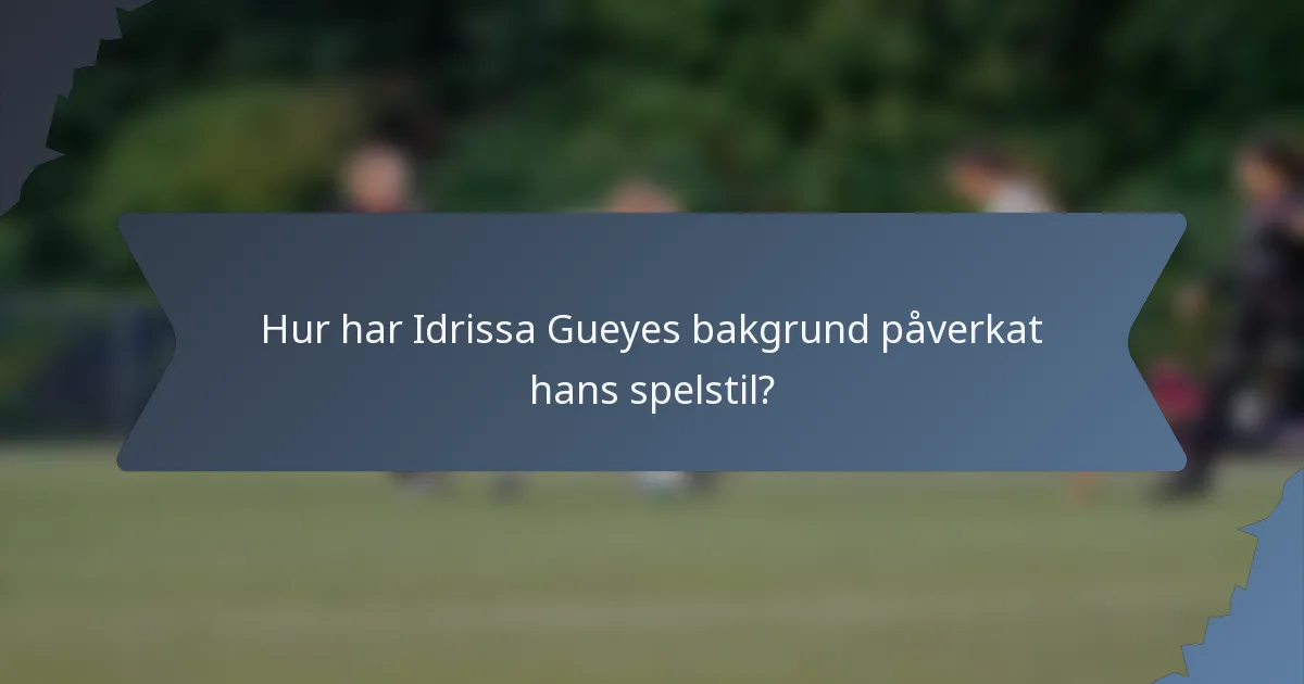 Hur har Idrissa Gueyes bakgrund påverkat hans spelstil?