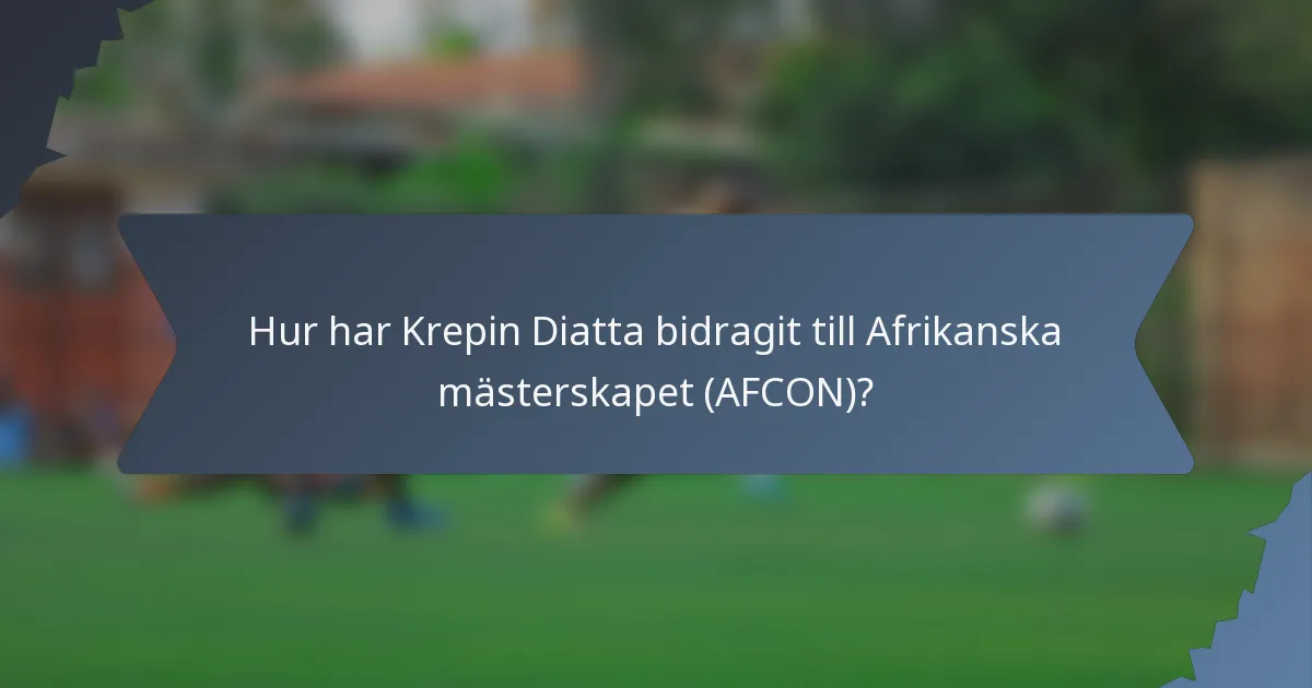 Hur har Krepin Diatta bidragit till Afrikanska mästerskapet (AFCON)?