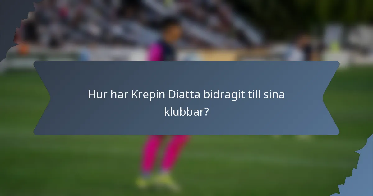 Hur har Krepin Diatta bidragit till sina klubbar?