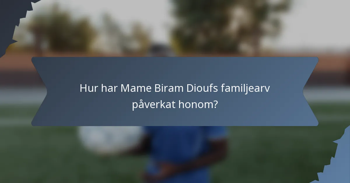 Hur har Mame Biram Dioufs familjearv påverkat honom?