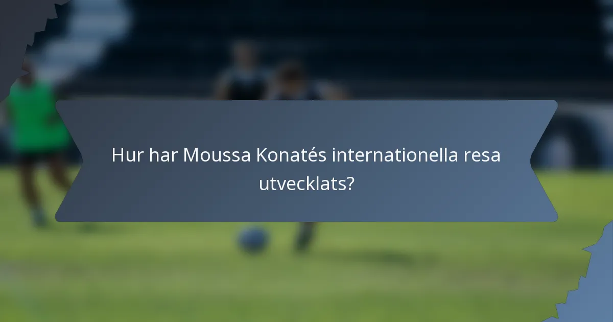 Hur har Moussa Konatés internationella resa utvecklats?