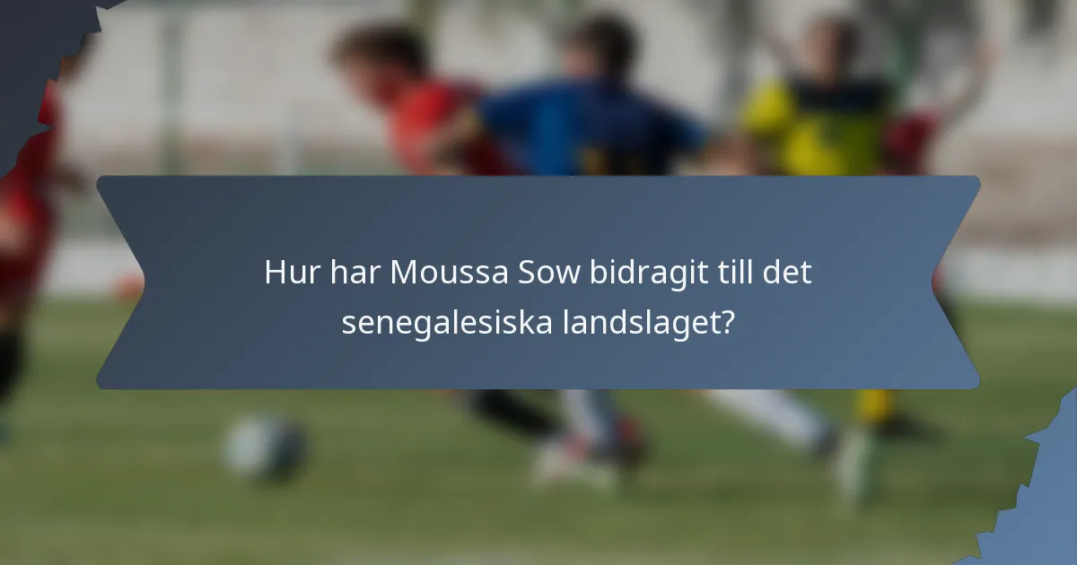 Hur har Moussa Sow bidragit till det senegalesiska landslaget?