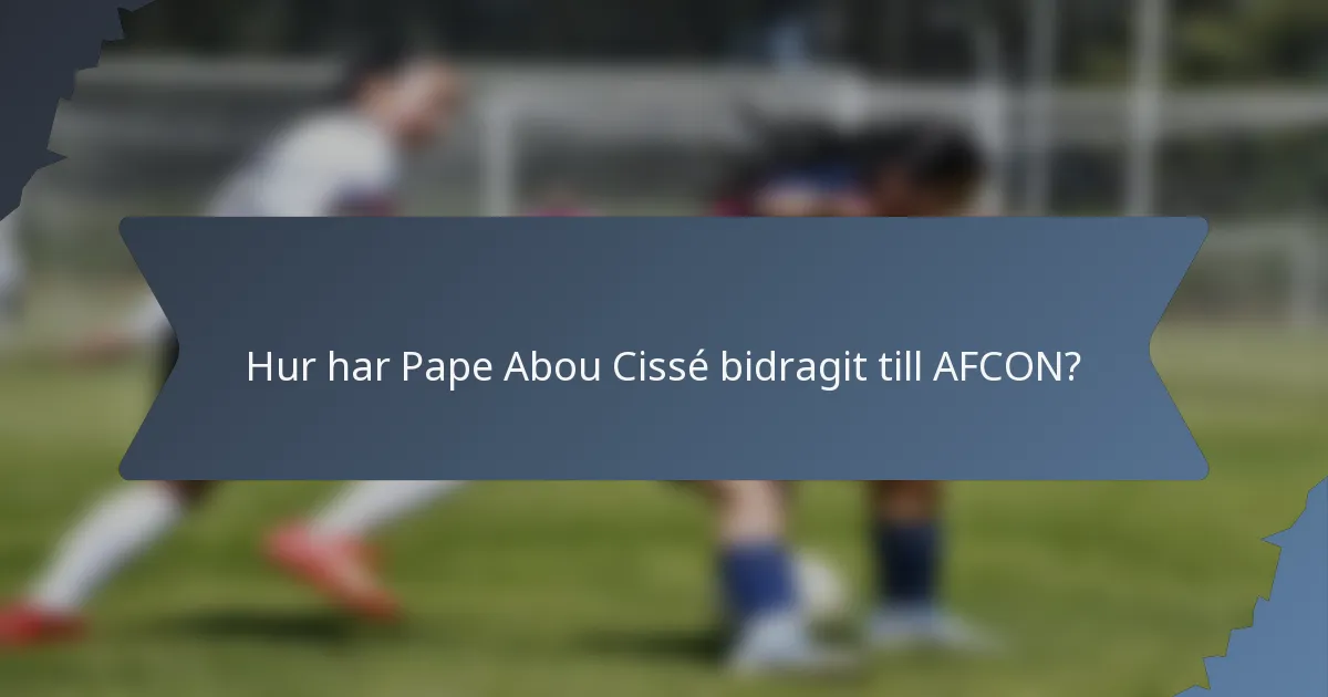 Hur har Pape Abou Cissé bidragit till AFCON?
