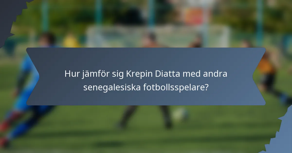 Hur jämför sig Krepin Diatta med andra senegalesiska fotbollsspelare?
