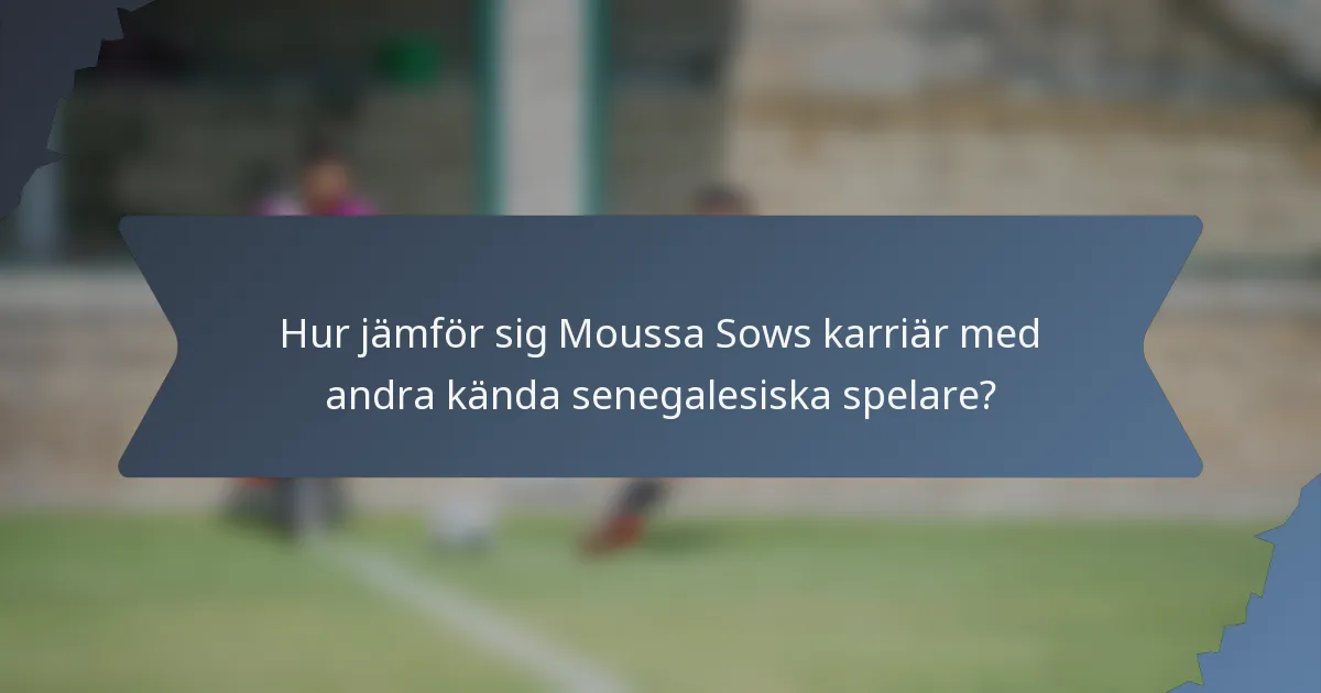 Hur jämför sig Moussa Sows karriär med andra kända senegalesiska spelare?