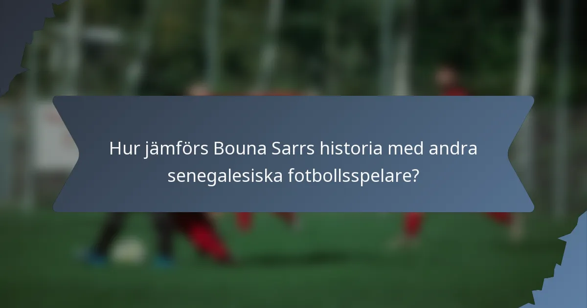 Hur jämförs Bouna Sarrs historia med andra senegalesiska fotbollsspelare?