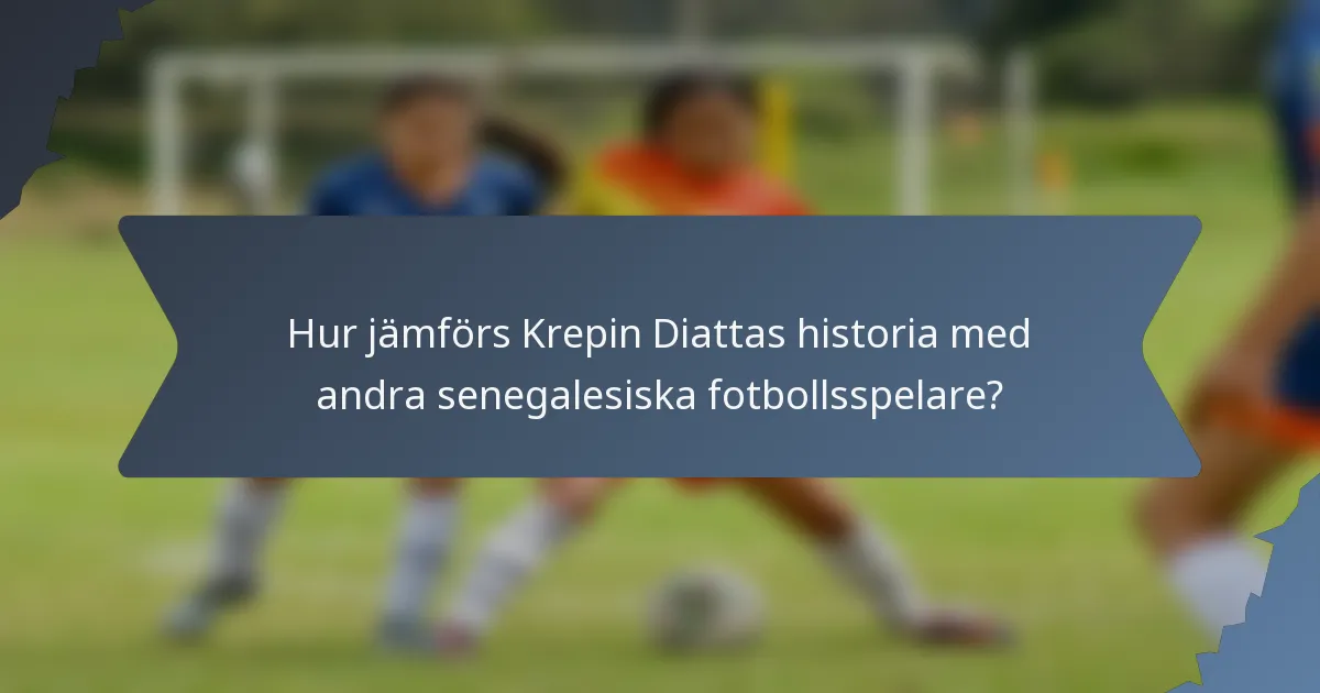 Hur jämförs Krepin Diattas historia med andra senegalesiska fotbollsspelare?