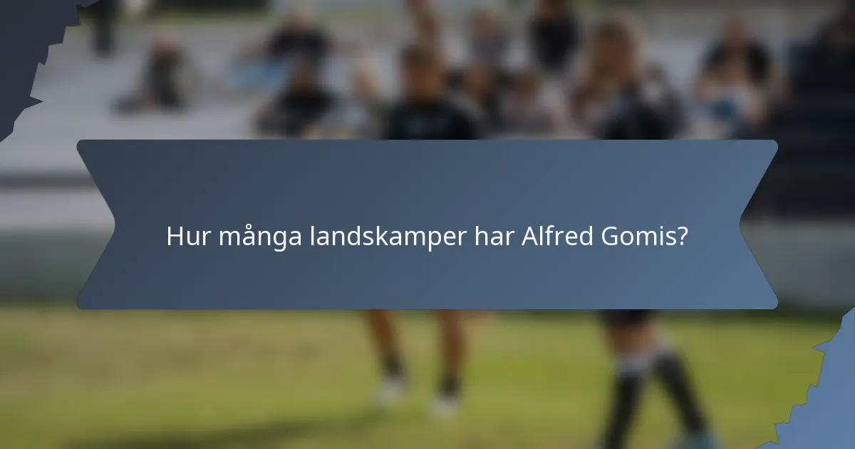 Hur många landskamper har Alfred Gomis?