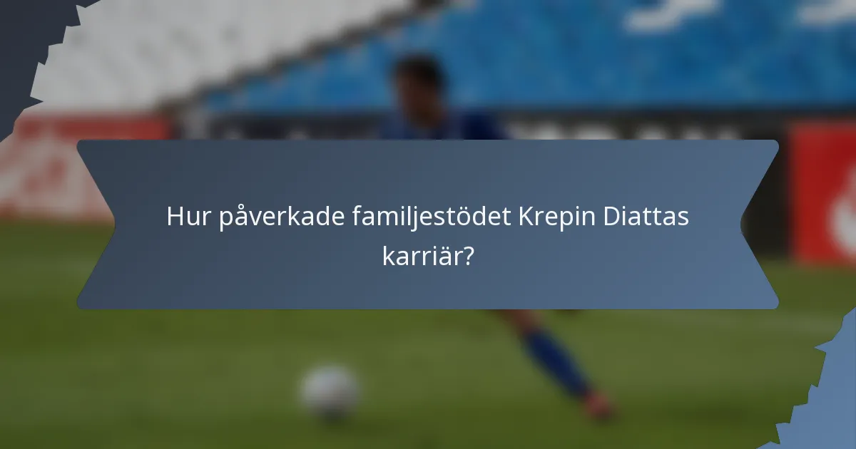 Hur påverkade familjestödet Krepin Diattas karriär?