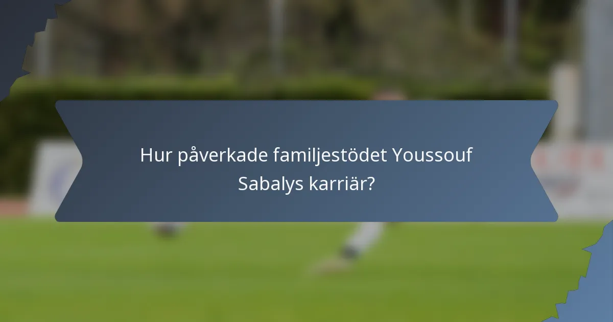Hur påverkade familjestödet Youssouf Sabalys karriär?