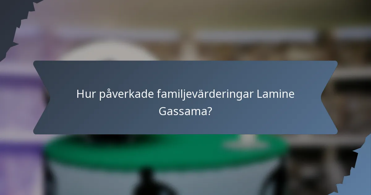 Hur påverkade familjevärderingar Lamine Gassama?