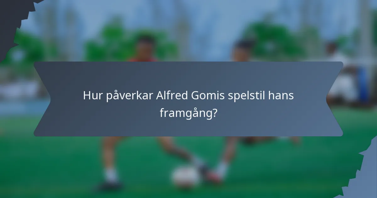 Hur påverkar Alfred Gomis spelstil hans framgång?