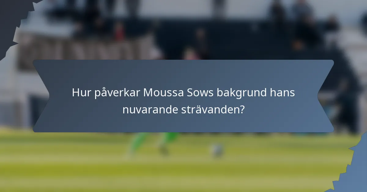 Hur påverkar Moussa Sows bakgrund hans nuvarande strävanden?