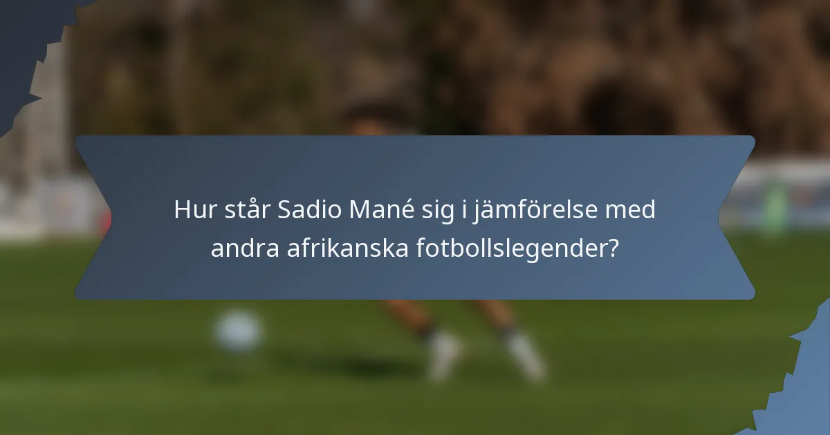 Hur står Sadio Mané sig i jämförelse med andra afrikanska fotbollslegender?