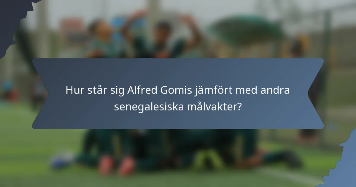 Hur står sig Alfred Gomis jämfört med andra senegalesiska målvakter?