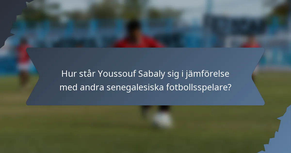 Hur står Youssouf Sabaly sig i jämförelse med andra senegalesiska fotbollsspelare?