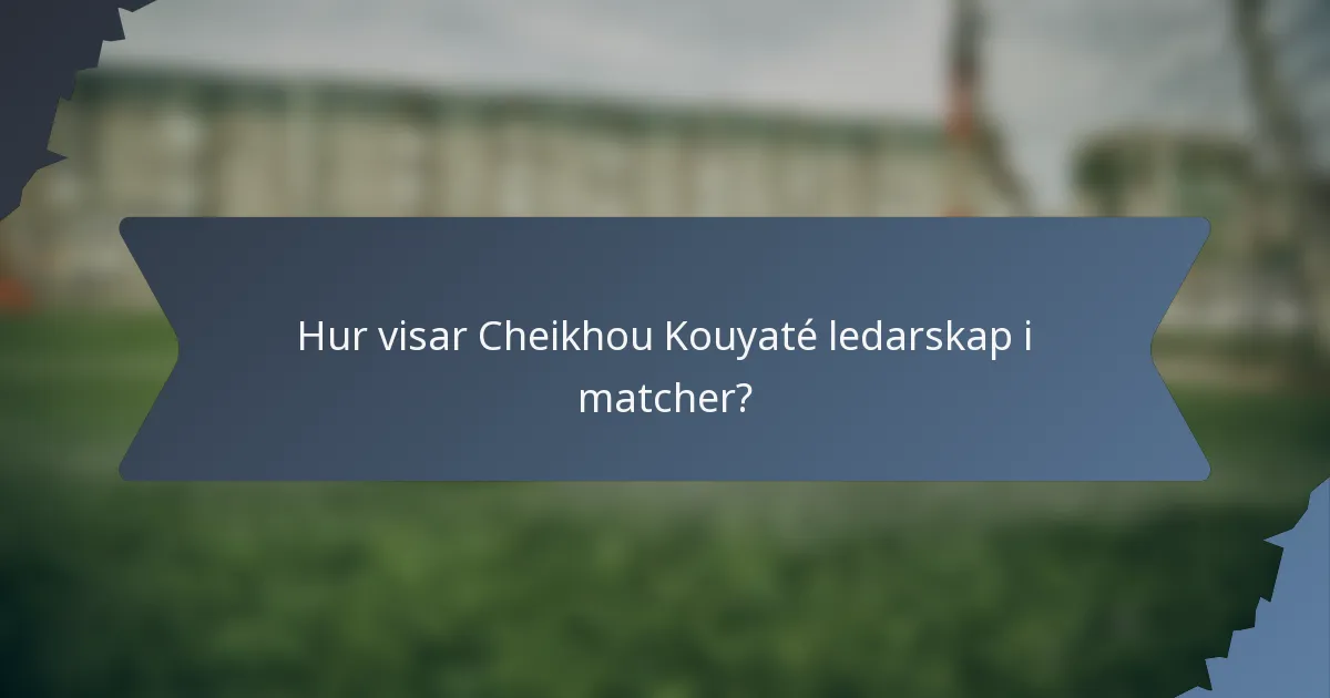 Hur visar Cheikhou Kouyaté ledarskap i matcher?