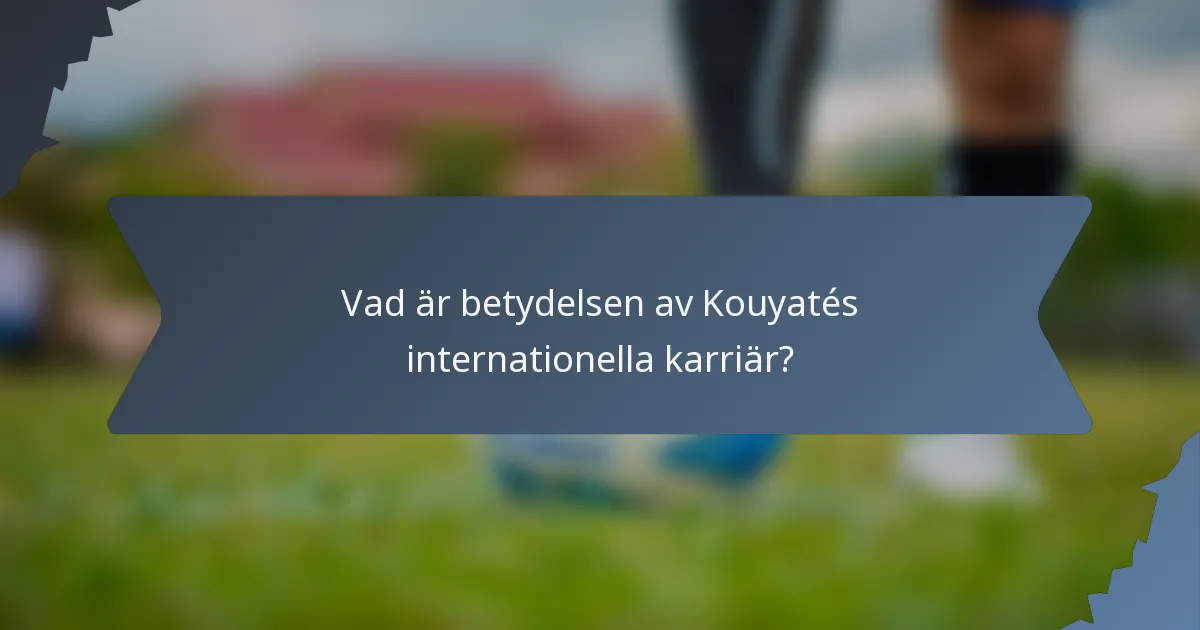 Vad är betydelsen av Kouyatés internationella karriär?