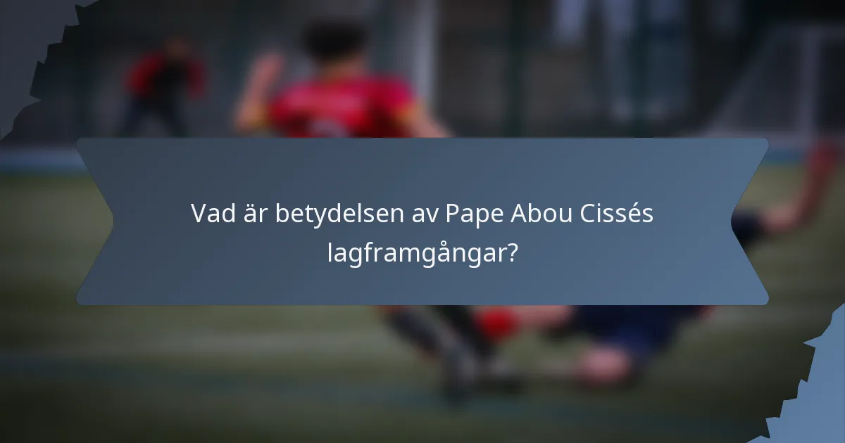 Vad är betydelsen av Pape Abou Cissés lagframgångar?