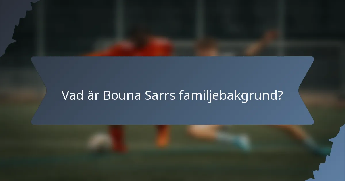Vad är Bouna Sarrs familjebakgrund?