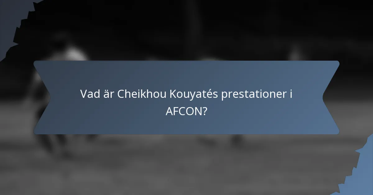 Vad är Cheikhou Kouyatés prestationer i AFCON?