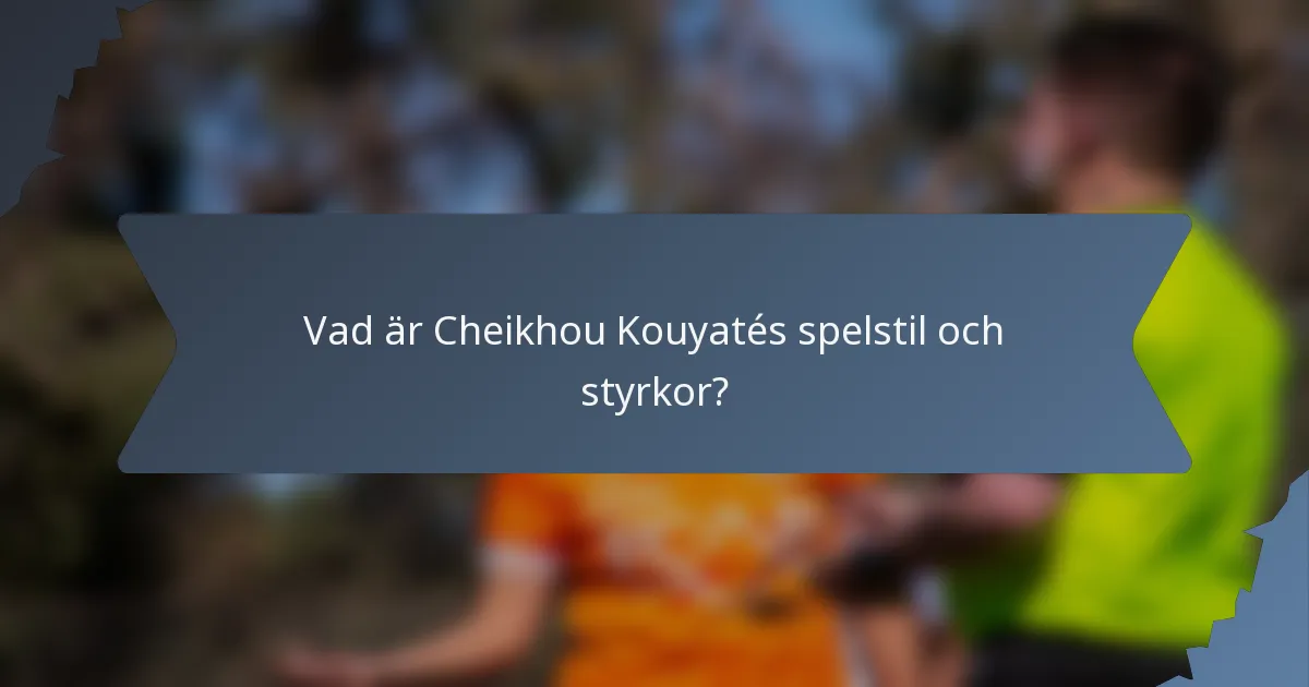 Vad är Cheikhou Kouyatés spelstil och styrkor?
