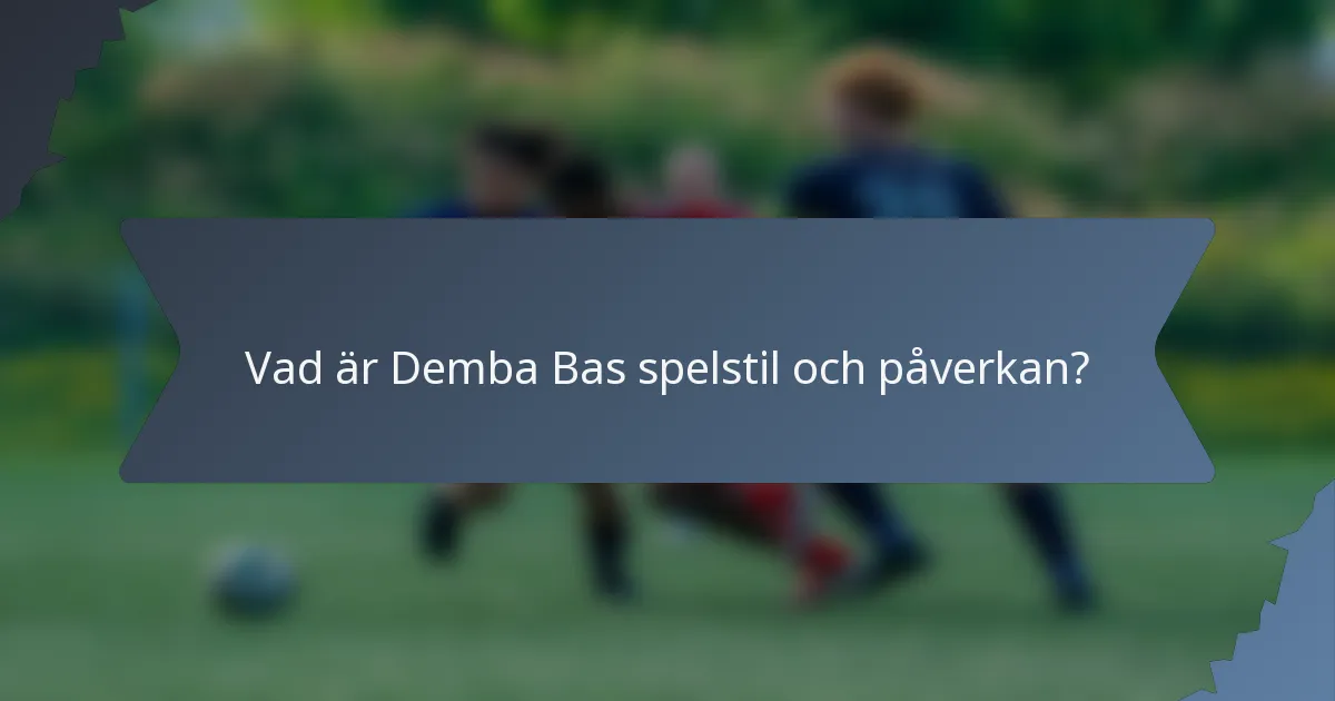 Vad är Demba Bas spelstil och påverkan?
