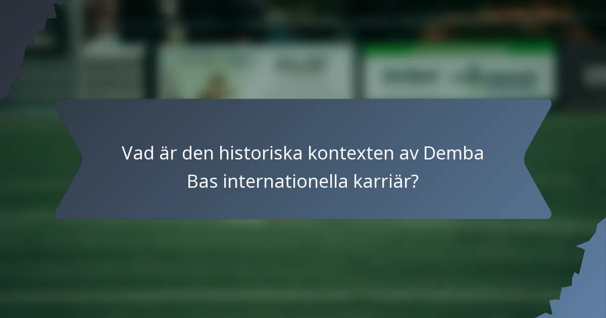 Vad är den historiska kontexten av Demba Bas internationella karriär?