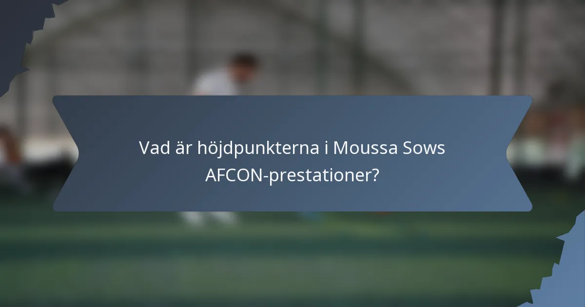 Vad är höjdpunkterna i Moussa Sows AFCON-prestationer?