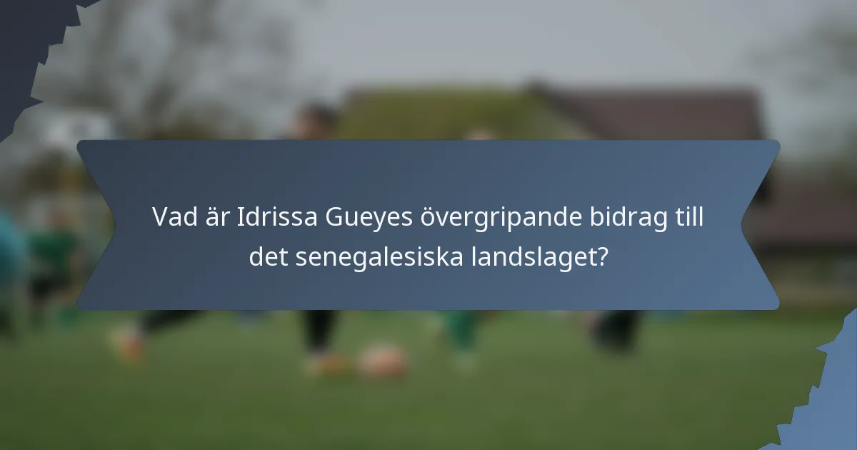 Vad är Idrissa Gueyes övergripande bidrag till det senegalesiska landslaget?