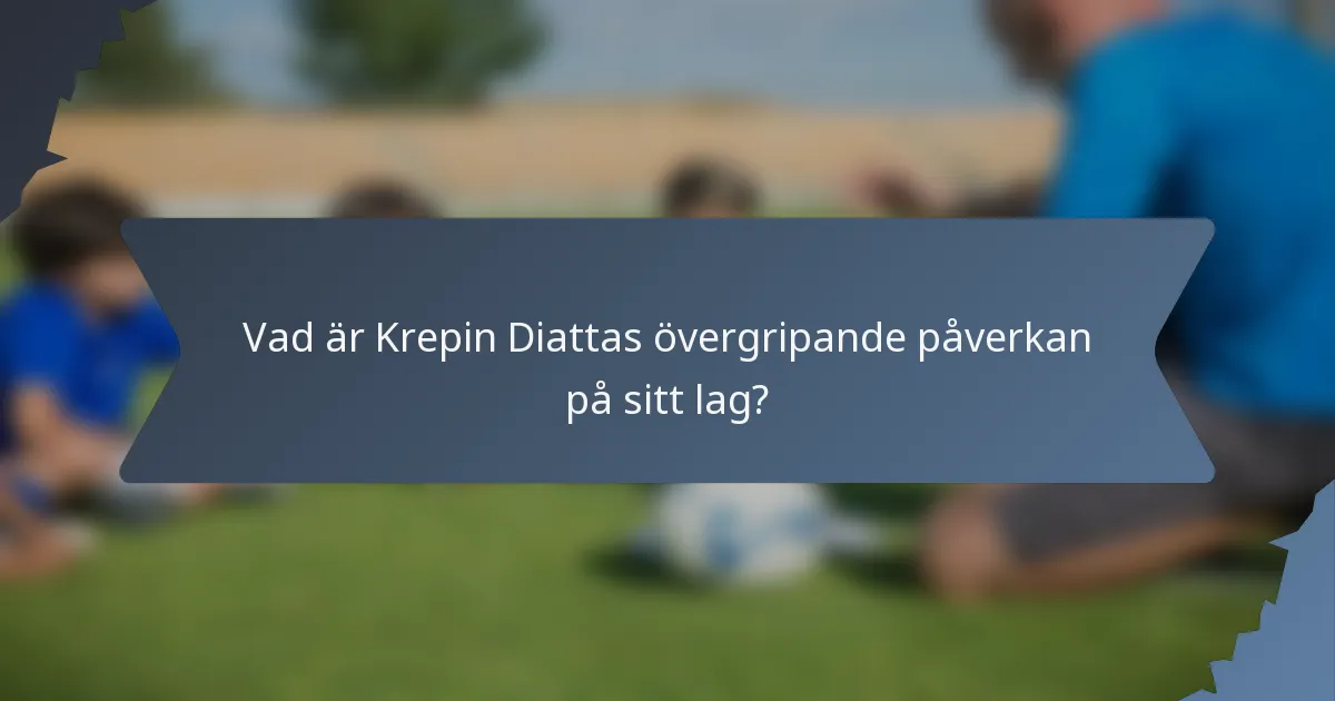 Vad är Krepin Diattas övergripande påverkan på sitt lag?