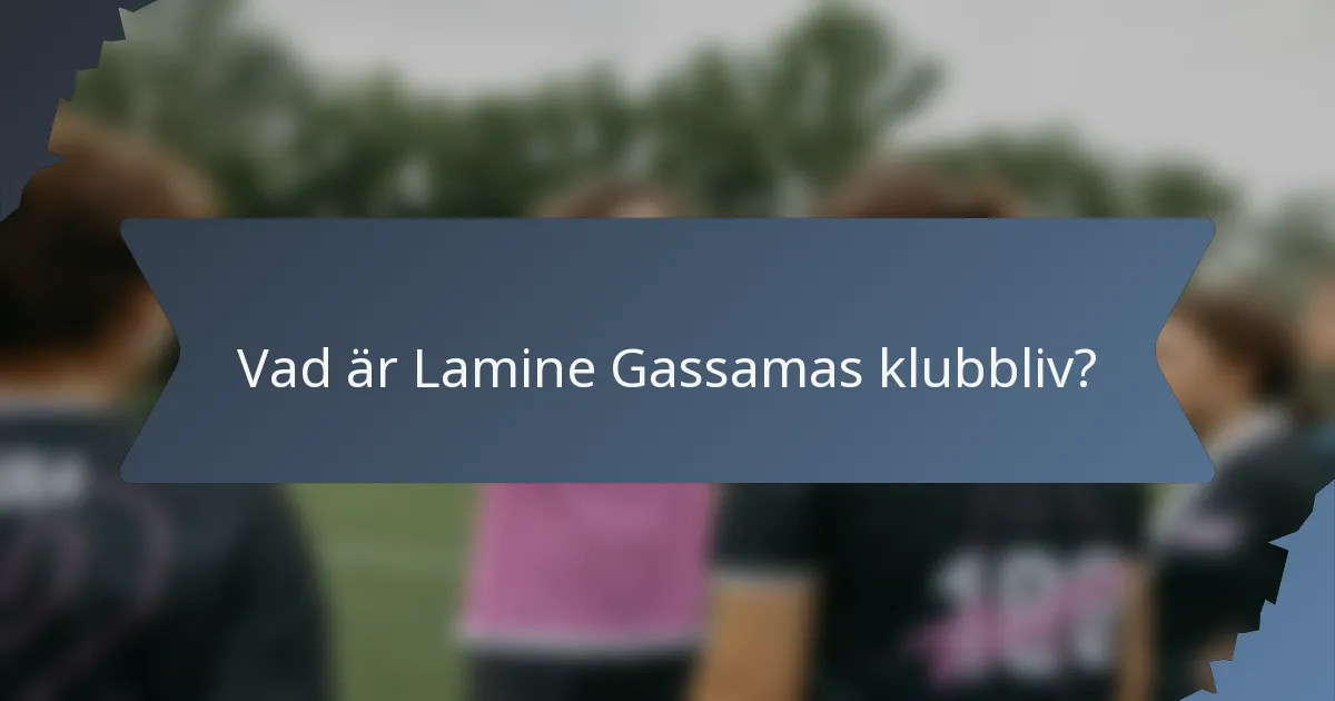 Vad är Lamine Gassamas klubbliv?