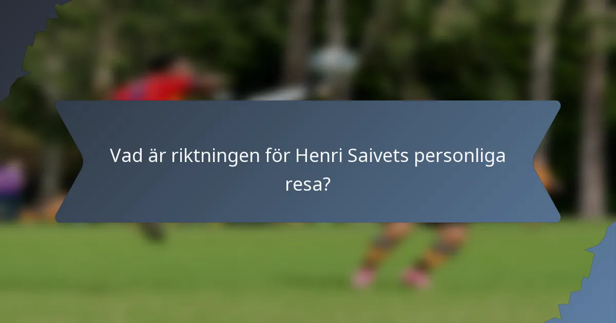 Vad är riktningen för Henri Saivets personliga resa?