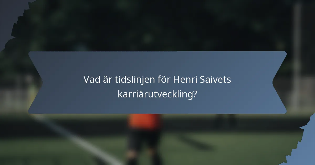 Vad är tidslinjen för Henri Saivets karriärutveckling?