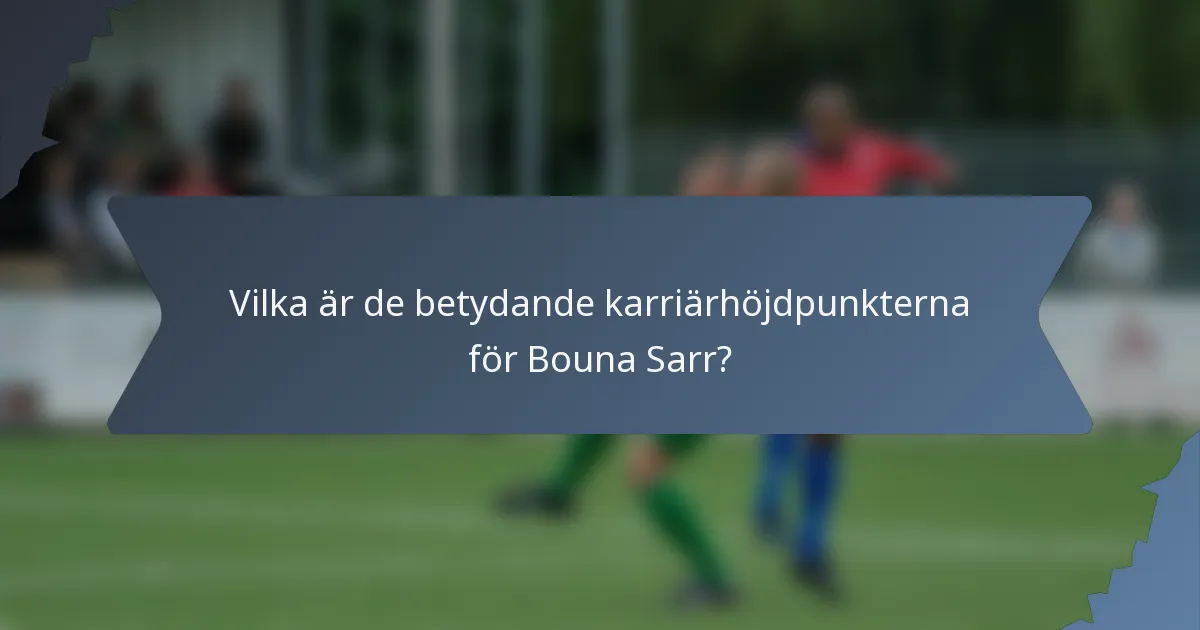 Vilka är de betydande karriärhöjdpunkterna för Bouna Sarr?