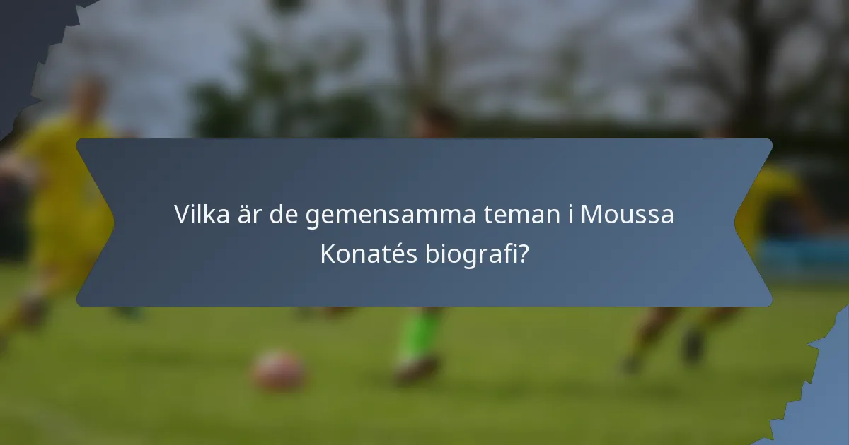Vilka är de gemensamma teman i Moussa Konatés biografi?