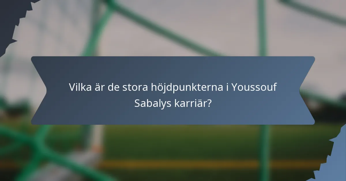 Vilka är de stora höjdpunkterna i Youssouf Sabalys karriär?