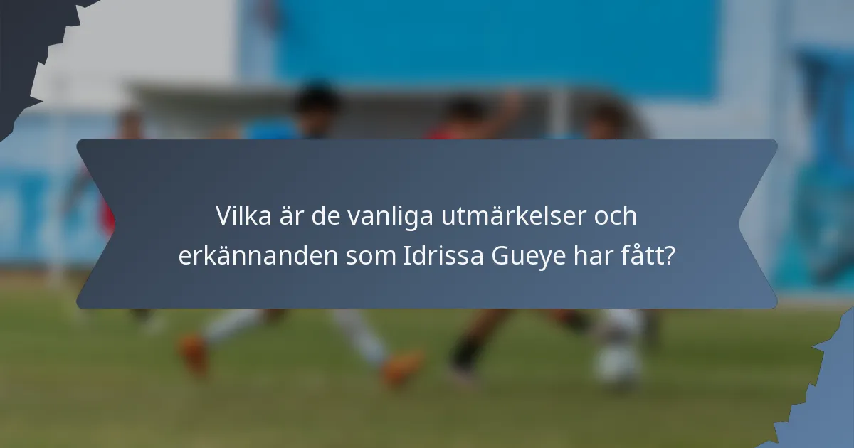Vilka är de vanliga utmärkelser och erkännanden som Idrissa Gueye har fått?