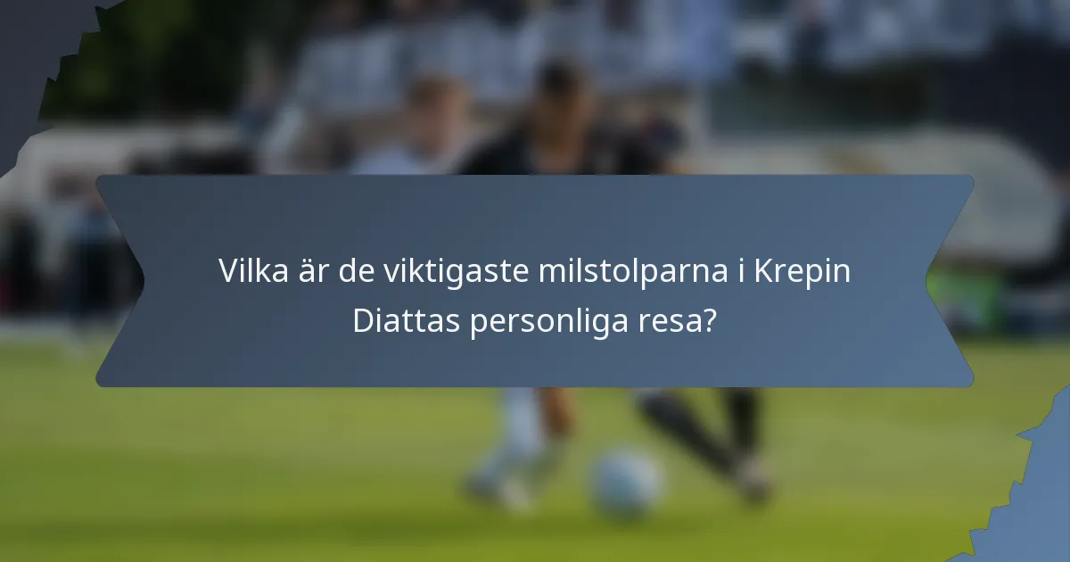 Vilka är de viktigaste milstolparna i Krepin Diattas personliga resa?