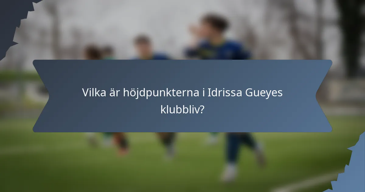 Vilka är höjdpunkterna i Idrissa Gueyes klubbliv?