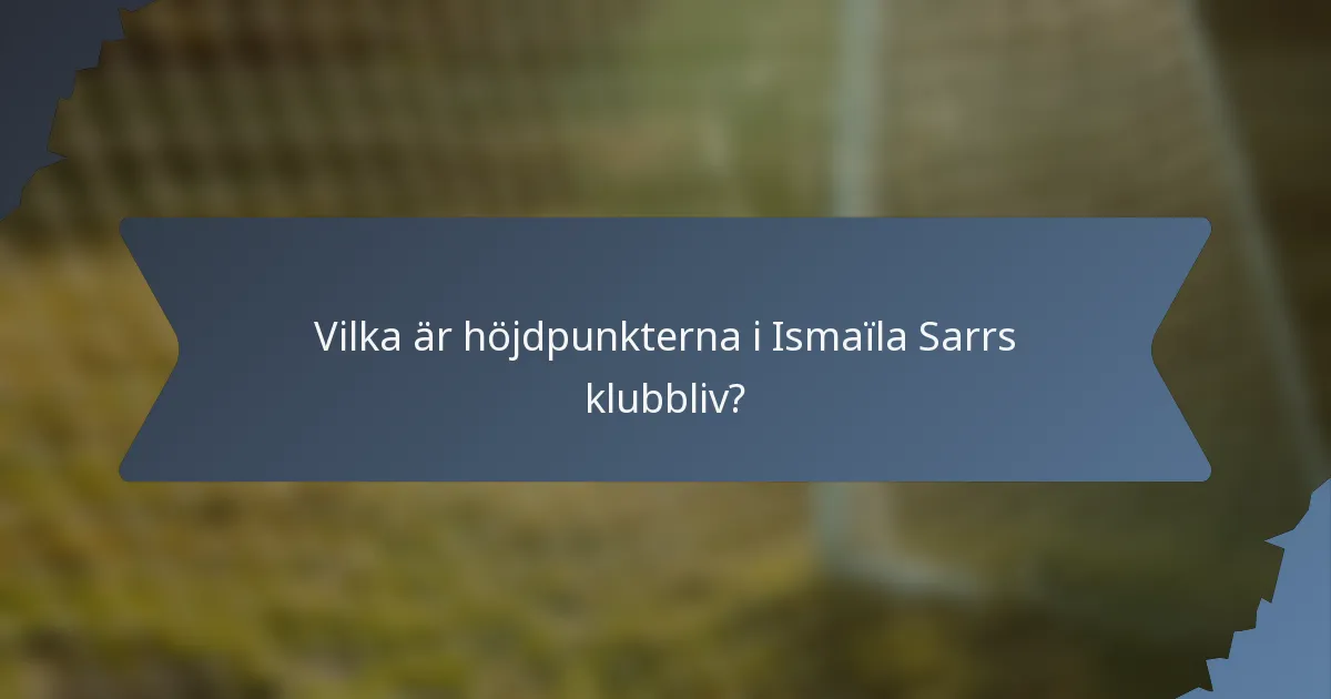 Vilka är höjdpunkterna i Ismaïla Sarrs klubbliv?