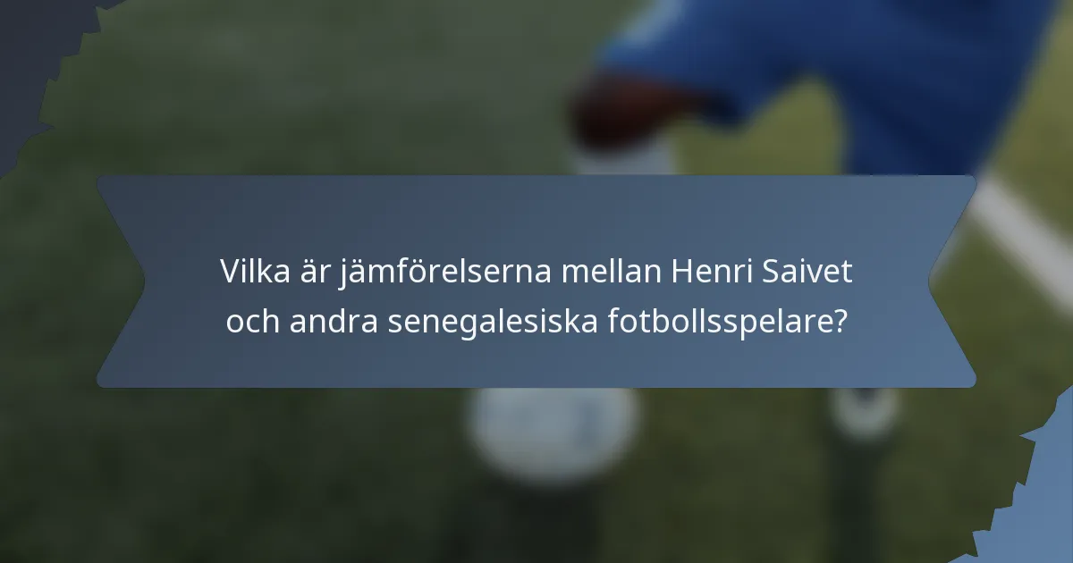 Vilka är jämförelserna mellan Henri Saivet och andra senegalesiska fotbollsspelare?