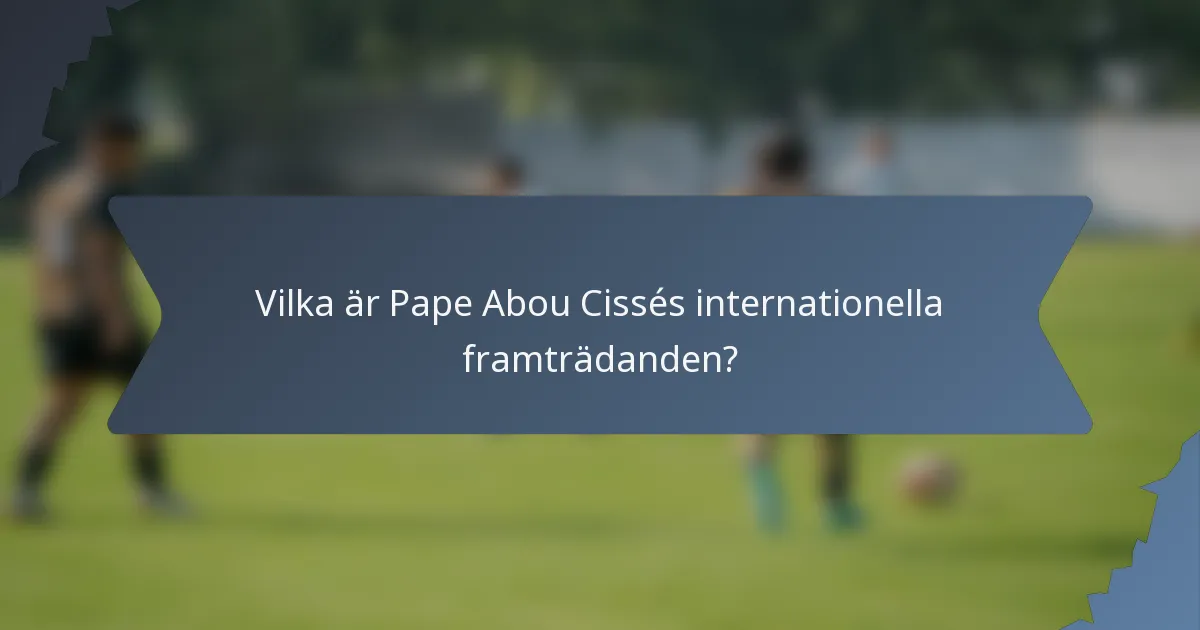 Vilka är Pape Abou Cissés internationella framträdanden?