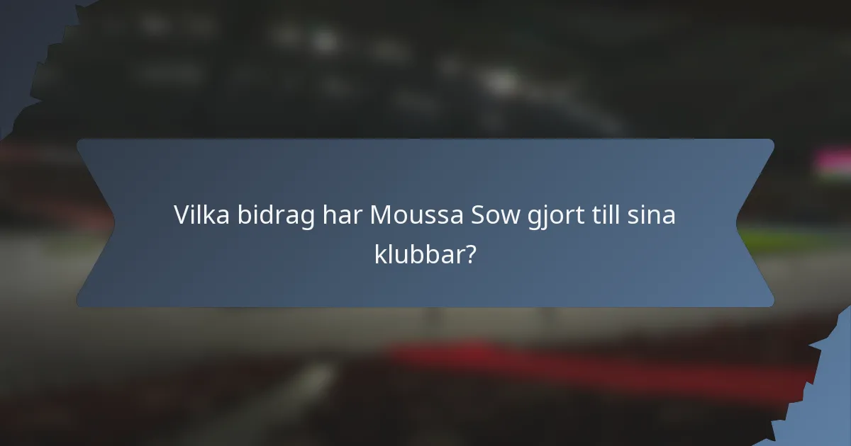 Vilka bidrag har Moussa Sow gjort till sina klubbar?