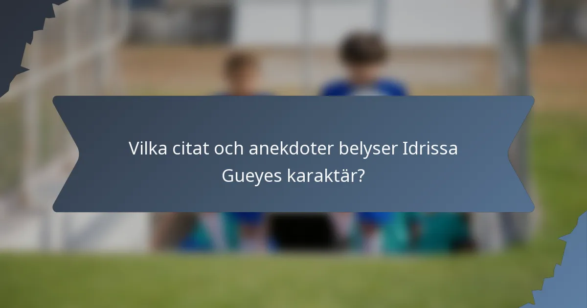 Vilka citat och anekdoter belyser Idrissa Gueyes karaktär?