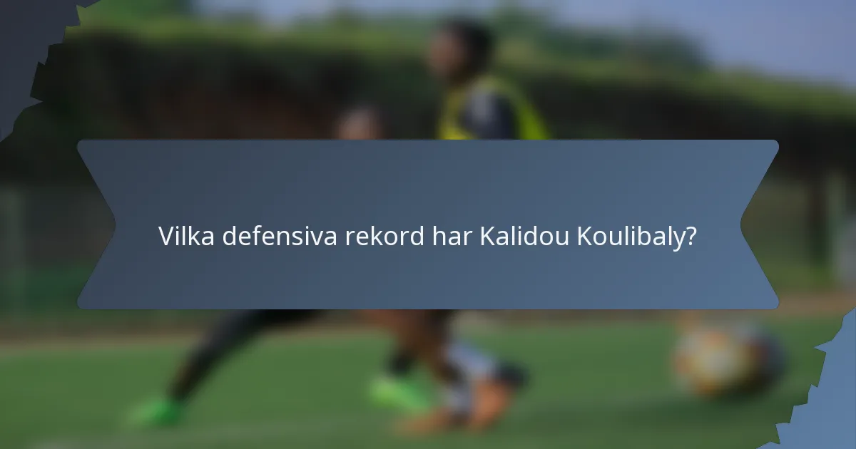 Vilka defensiva rekord har Kalidou Koulibaly?