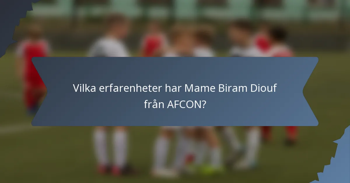 Vilka erfarenheter har Mame Biram Diouf från AFCON?