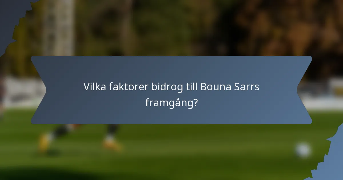 Vilka faktorer bidrog till Bouna Sarrs framgång?